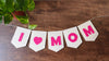 I ♥ MOM Felt Banner